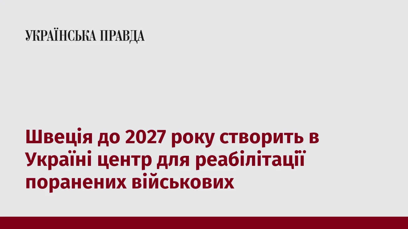 Швеція до 2027 року створить в Україні центр для реабілітації поранених військових