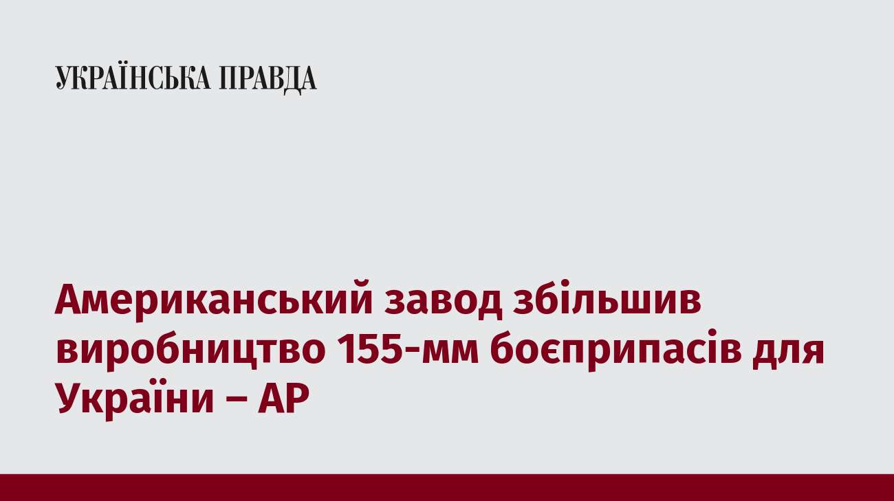 Американський завод збільшив виробництво 155-мм боєприпасів для України – AP