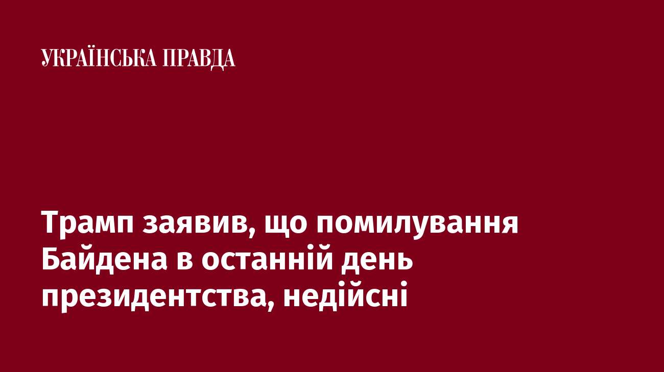 Трамп заявив, що помилування Байдена в останній день президентства, недійсні