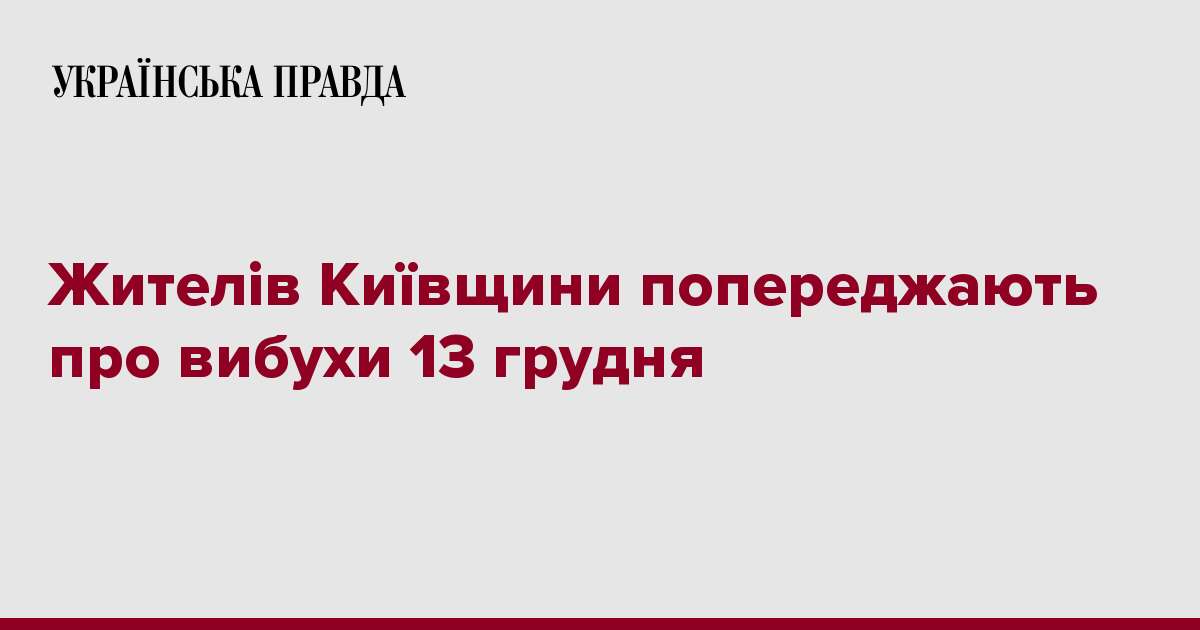 Жителів Київщини попереджають про вибухи 13 грудня