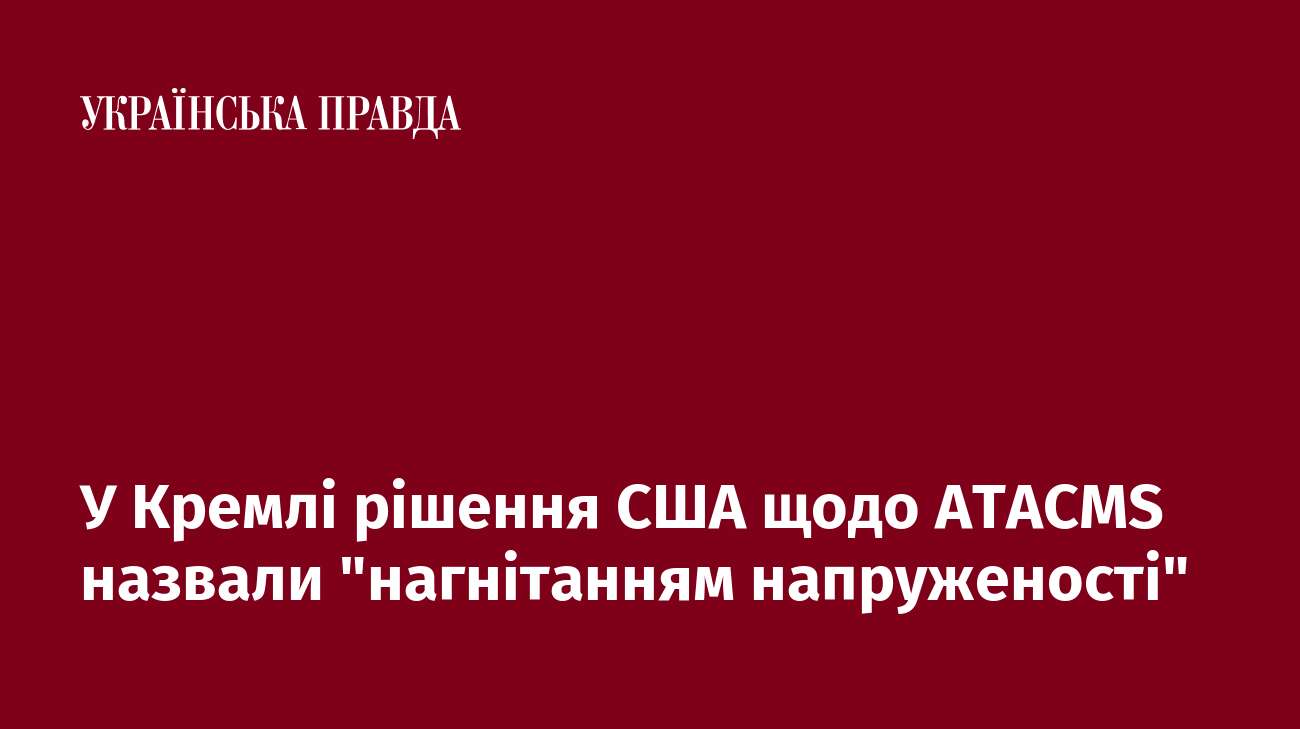 У Кремлі рішення США щодо ATACMS назвали 