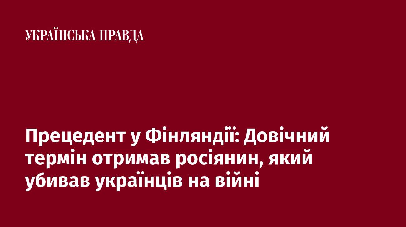 Прецедент у Фінляндії: Довічний термін отримав росіянин, який убивав українців на війні