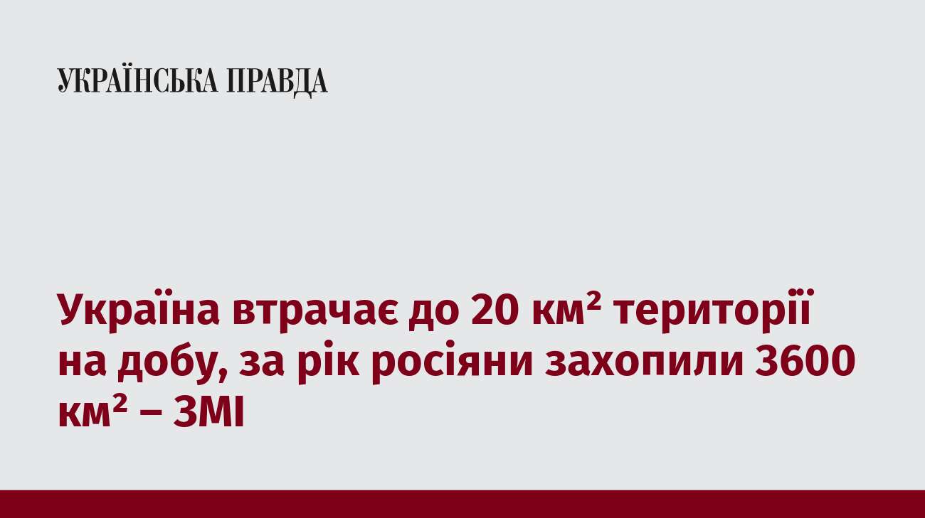 Україна втрачає до 20 км² території на добу, за рік росіяни захопили 3600 км² – ЗМІ