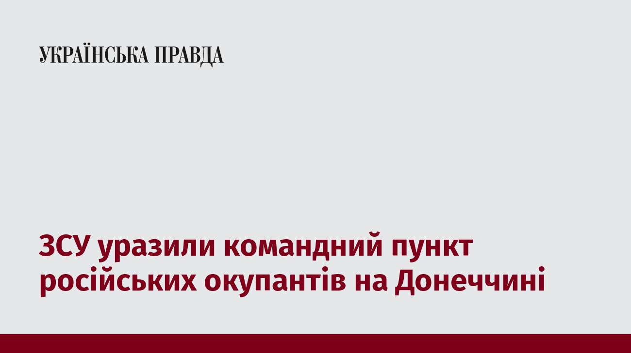 ЗСУ уразили командний пункт російських окупантів на Донеччині