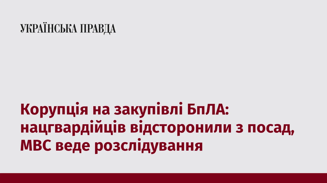 Корупція на закупівлі БпЛА: нацгвардійців відсторонили з посад, МВС веде розслідування