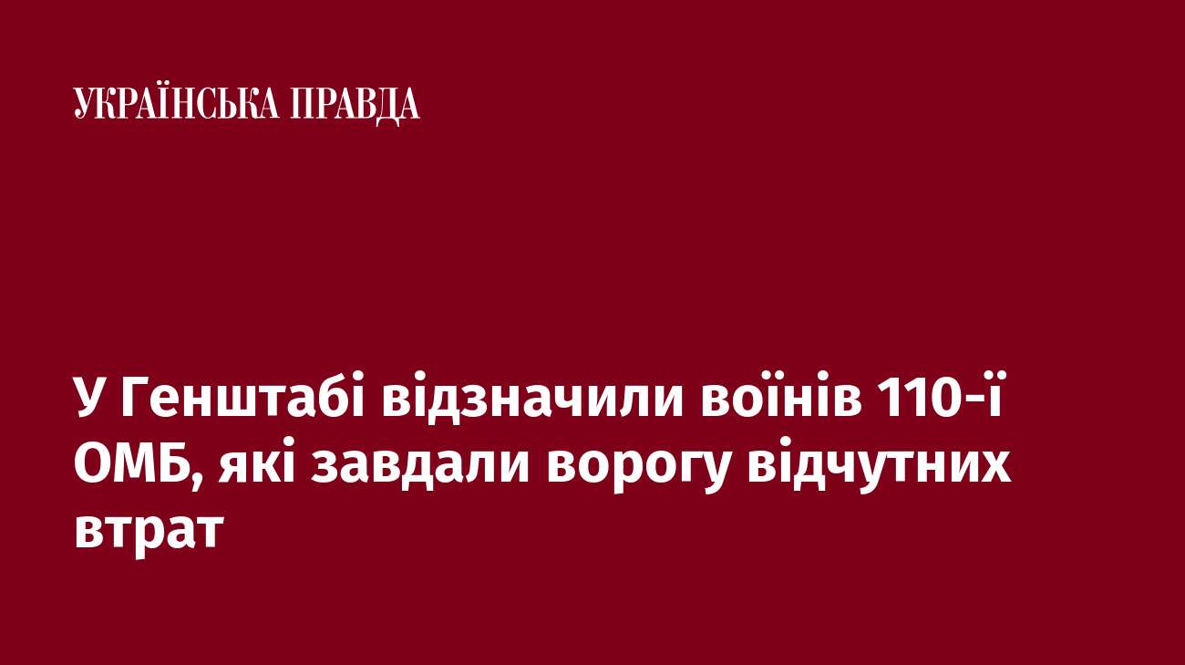 У Генштабі відзначили воїнів 110-ї ОМБ, які завдали ворогу відчутних втрат