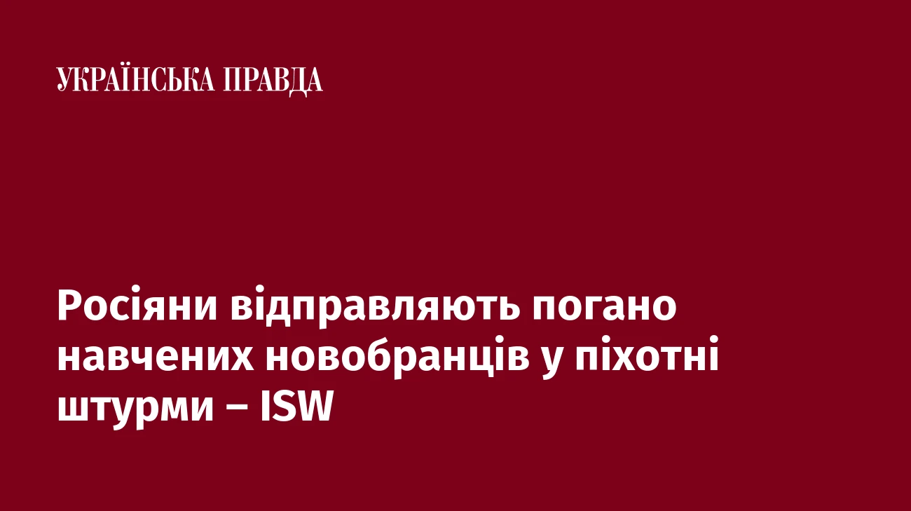 Росіяни відправляють погано навчених новобранців у піхотні штурми – ISW