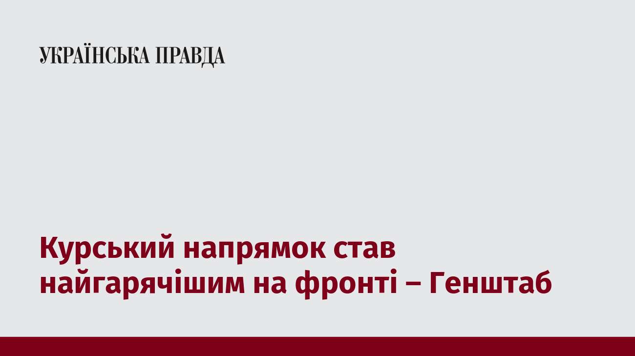 Курський напрямок став найгарячішим на фронті – Генштаб