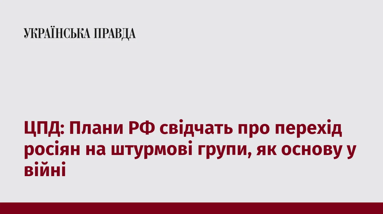 ЦПД: Плани РФ свідчать про перехід росіян на штурмові групи, як основу у війні