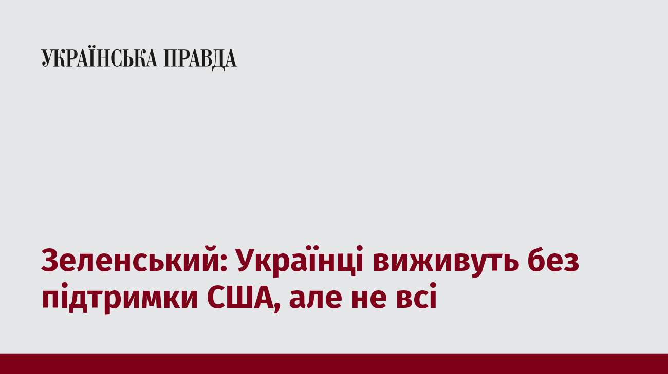 Зеленський: Українці виживуть без підтримки США, але не всі