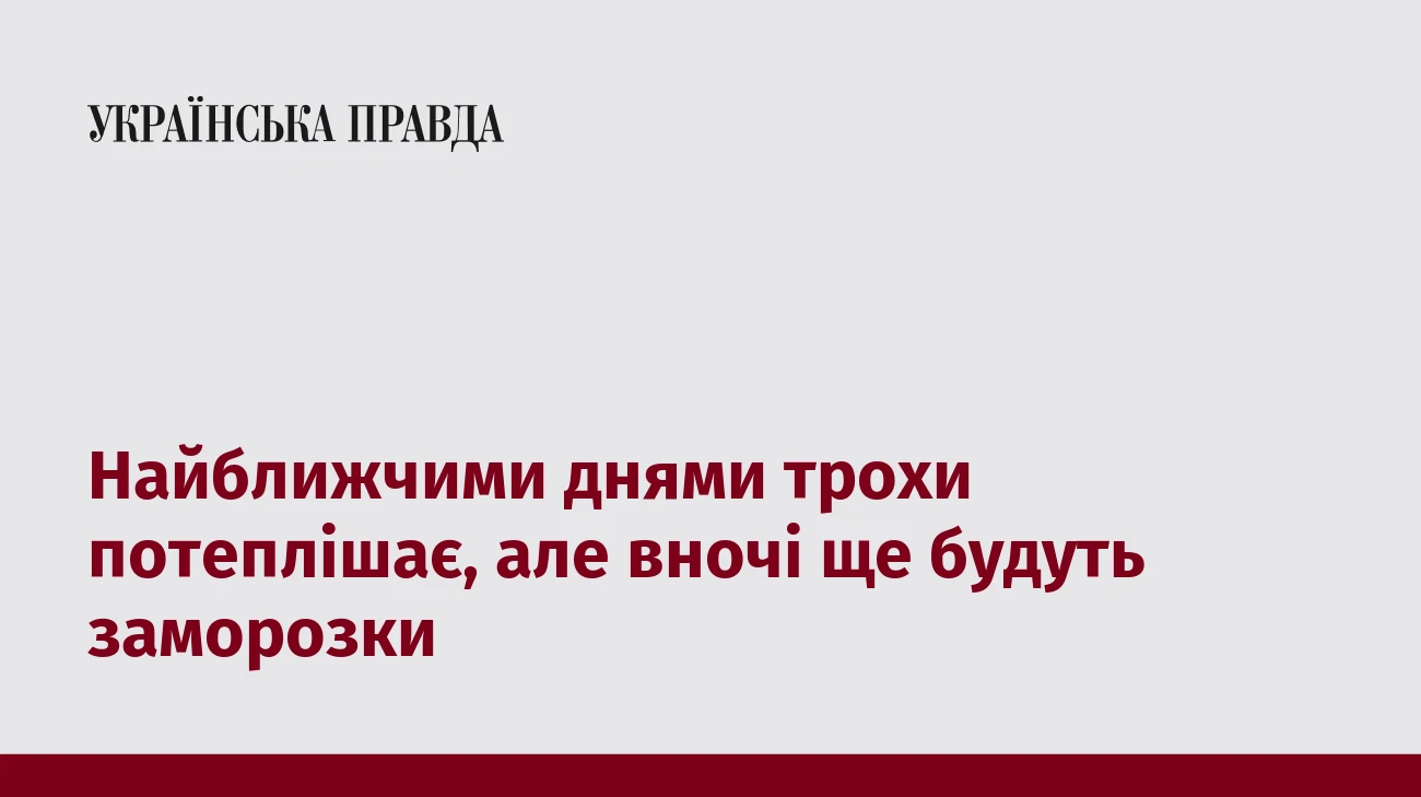 Найближчими днями трохи потеплішає, але вночі ще будуть заморозки