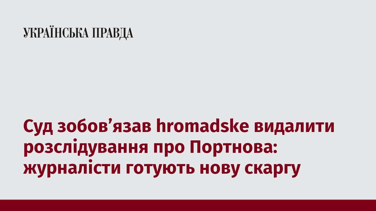 Суд зобов’язав hromadske видалити розслідування про Портнова: журналісти готують нову скаргу