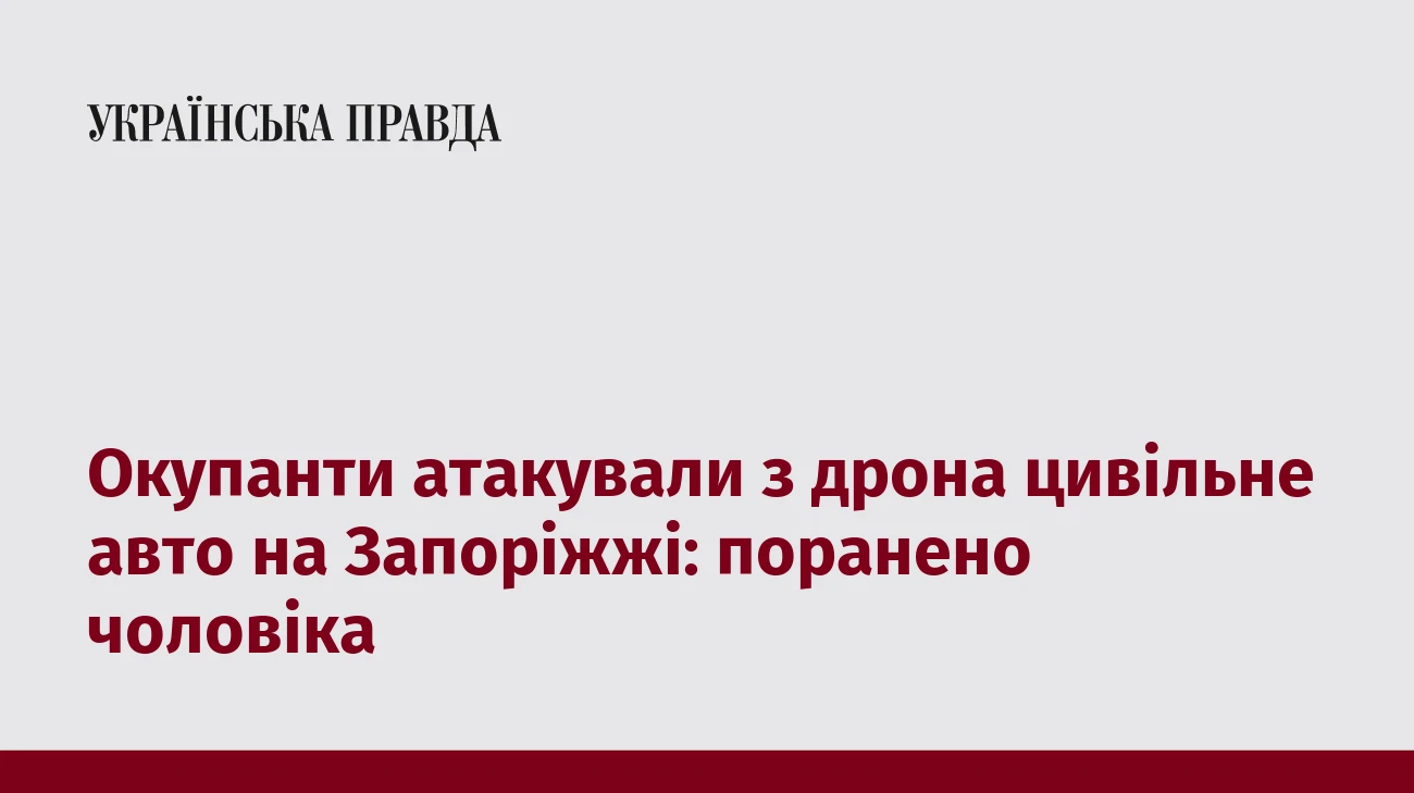 Окупанти атакували з дрона цивільне авто на Запоріжжі: поранено чоловіка
