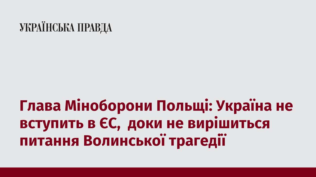 Глава Міноборони Польщі: Україна не вступить в ЄС, доки не вирішиться питання Волинської трагедії