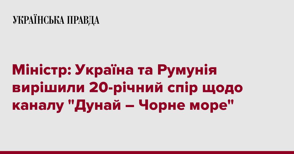 Міністр: Україна та Румунія вирішили 20-річний спір щодо каналу 