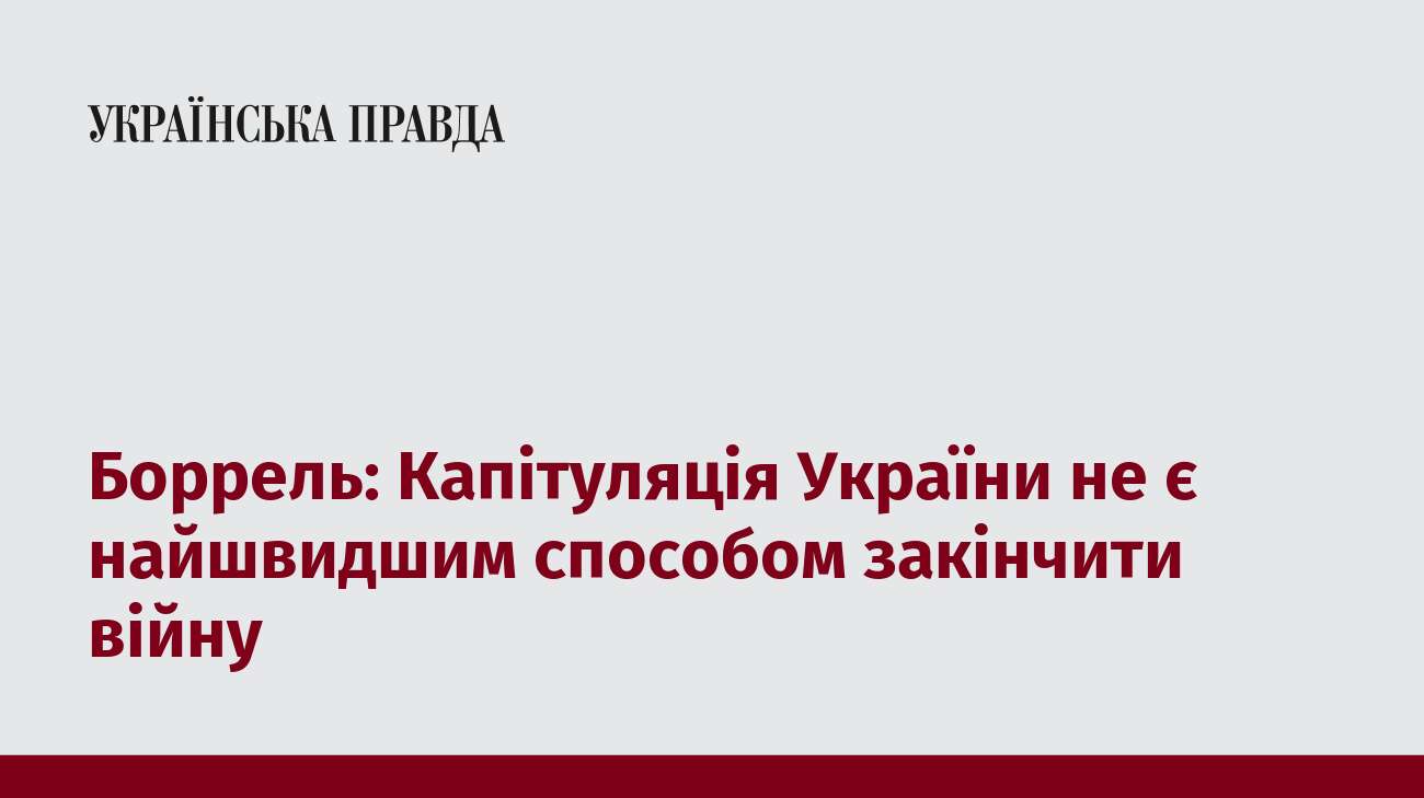 Боррель: Капітуляція України не є найшвидшим способом закінчити війну