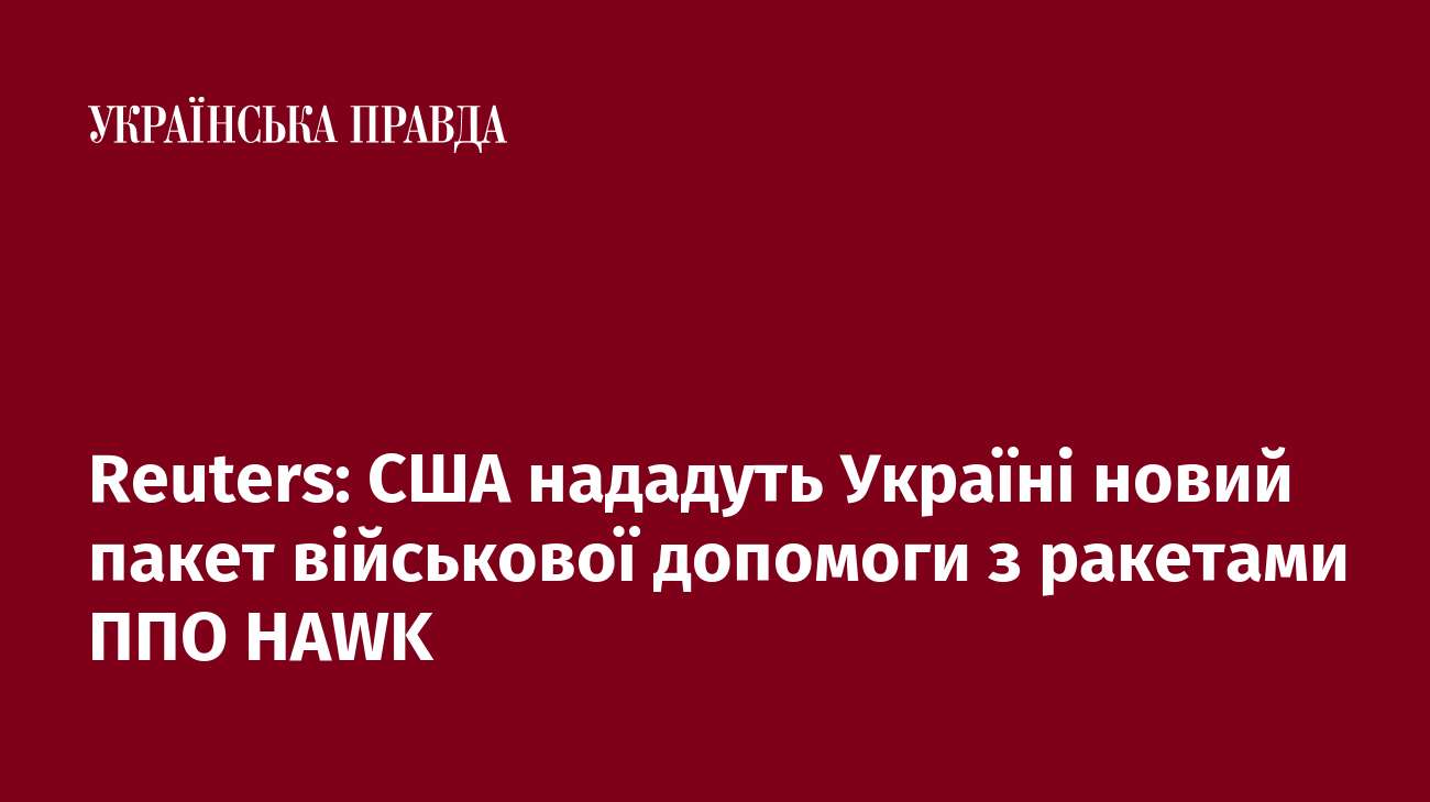 Reuters: США нададуть Україні новий пакет військової допомоги з ракетами ППО HAWK