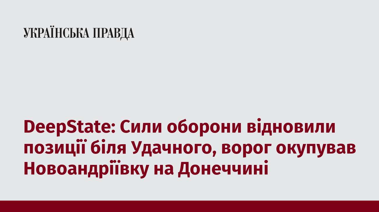 DeepState: Сили оборони відновили позиції біля Удачного, ворог окупував Новоандріївку на Донеччині