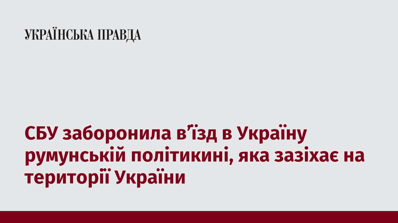 СБУ заборонила в’їзд в Україну румунській політикині, яка зазіхає на території України