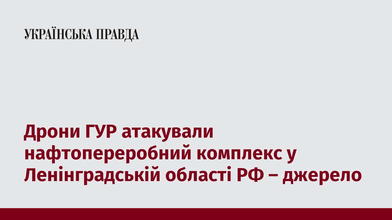 Дрони ГУР атакували нафтопереробний комплекс у Ленінградській області РФ – джерело