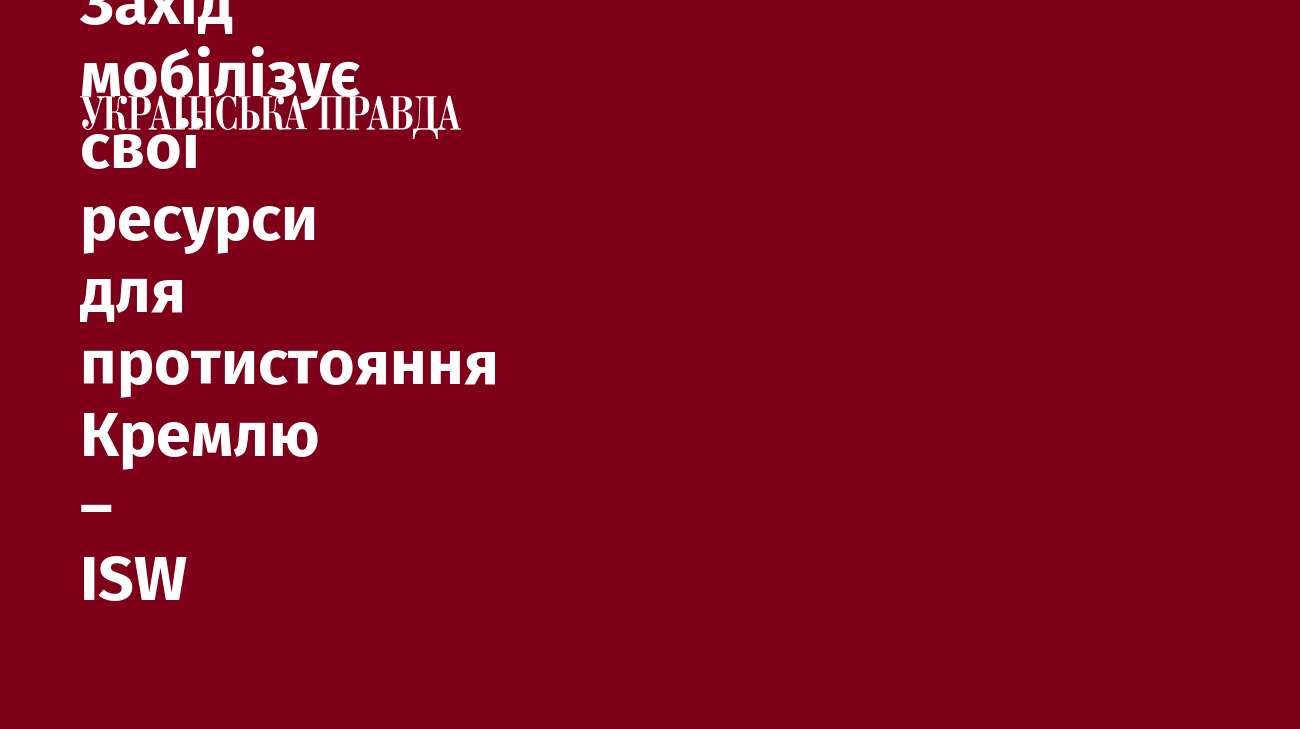 РФ програє війну проти України, якщо Захід мобілізує свої ресурси для протистояння Кремлю – ISW