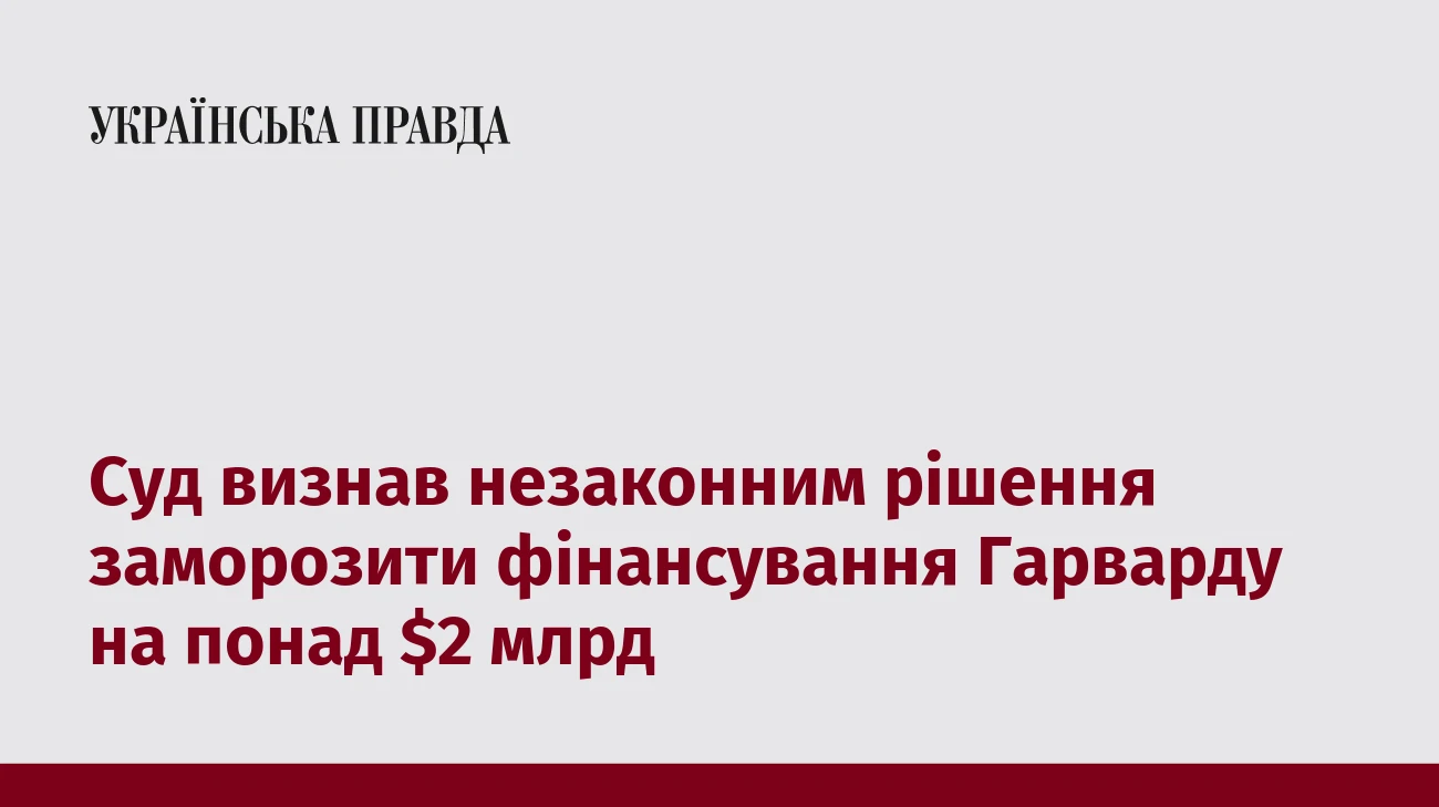 Суд визнав незаконним рішення заморозити фінансування Гарварду на понад $2 млрд