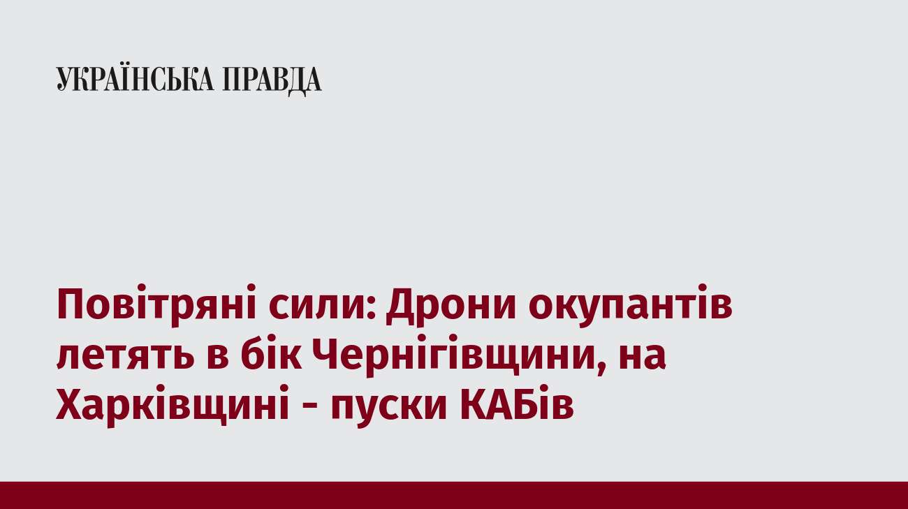 Повітряні сили: Дрони окупантів летять в бік Чернігівщини, на Харківщині - пуски КАБів