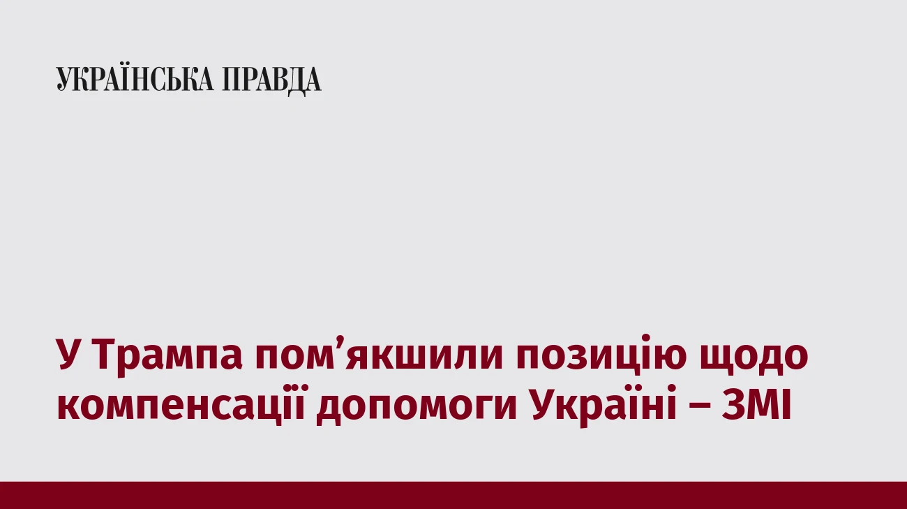 У Трампа пом’якшили позицію щодо компенсації допомоги Україні – ЗМІ