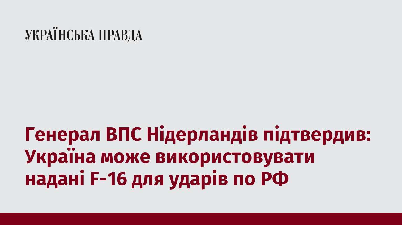 Генерал ВПС Нідерландів підтвердив: Україна може використовувати надані F-16 для ударів по РФ