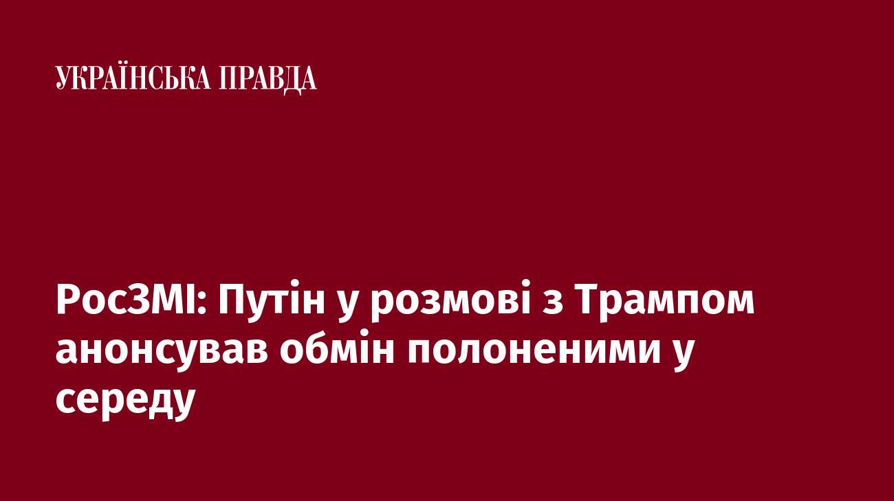 РосЗМІ: Путін у розмові з Трампом анонсував обмін полоненими у середу