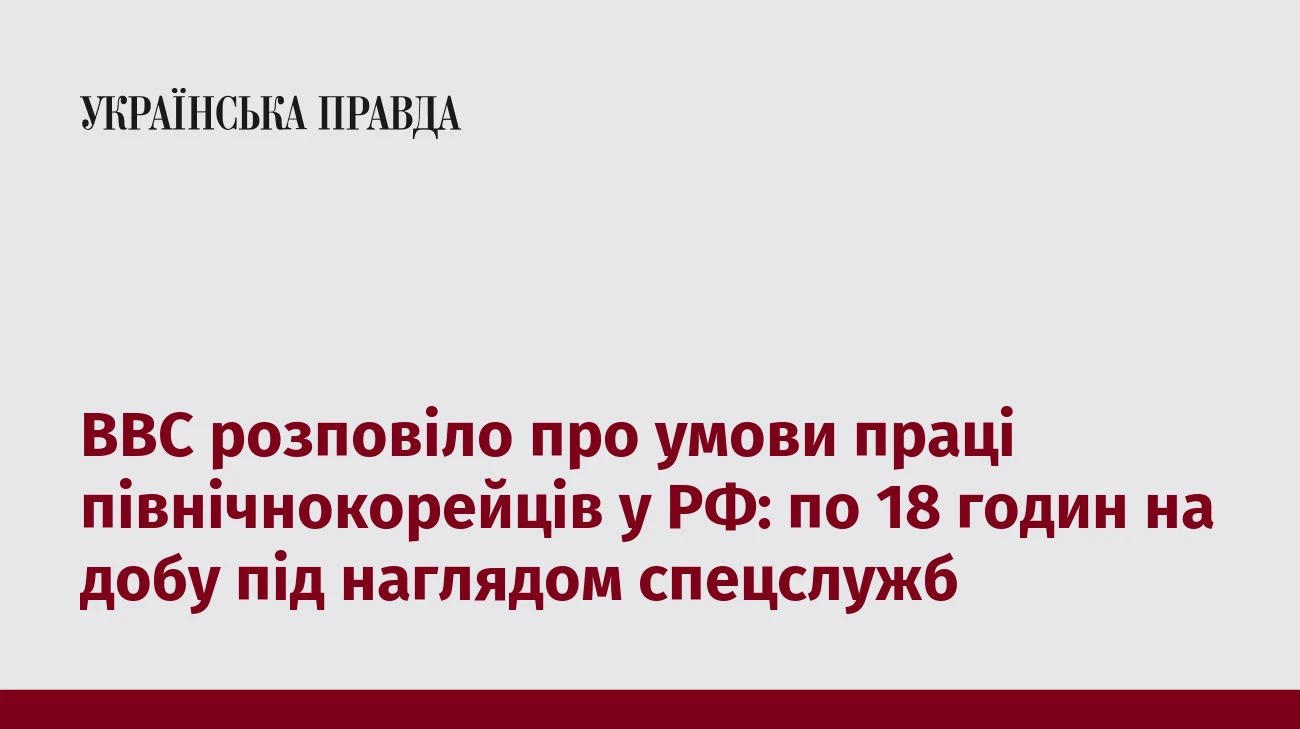 BBC розповіло про умови праці північнокорейців у РФ: по 18 годин на добу під наглядом спецслужб