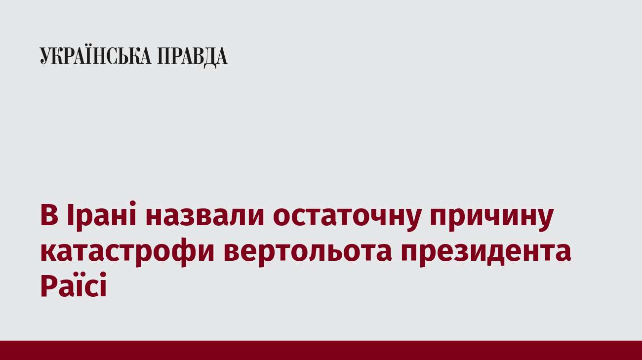 В Ірані назвали остаточну причину катастрофи вертольота президента Раїсі