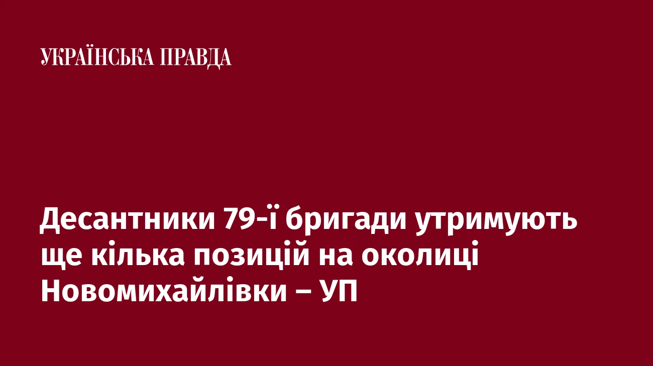 Десантники 79-ї бригади утримують ще кілька позицій на околиці Новомихайлівки – УП