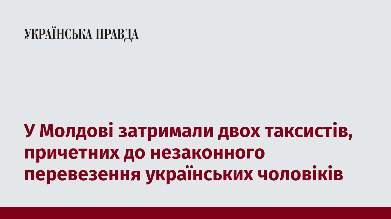 У Молдові затримали двох таксистів, причетних до незаконного перевезення українських чоловіків