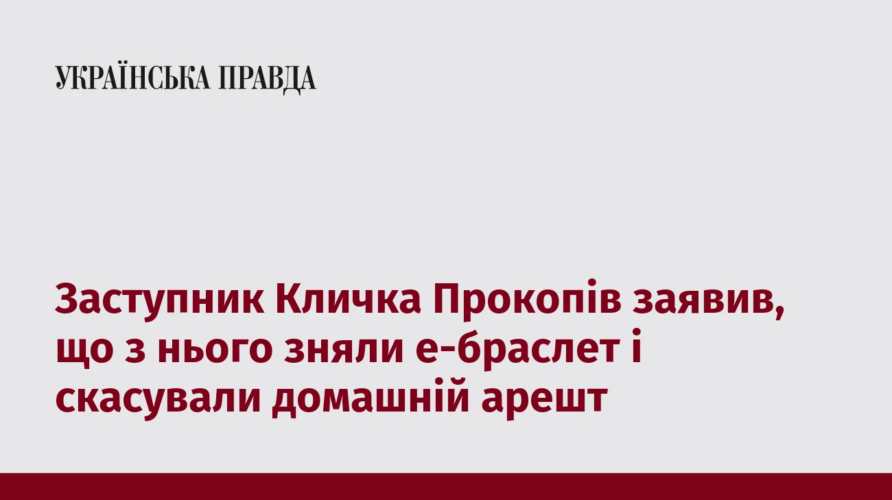 Заступник Кличка Прокопів заявив, що з нього зняли е-браслет і скасували домашній арешт