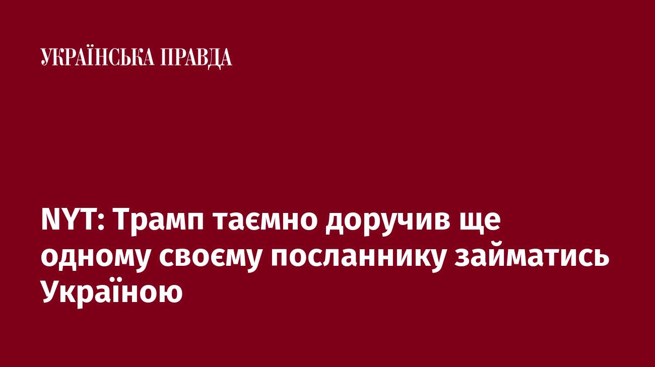 NYT: Трамп таємно доручив ще одному своєму посланнику займатись Україною