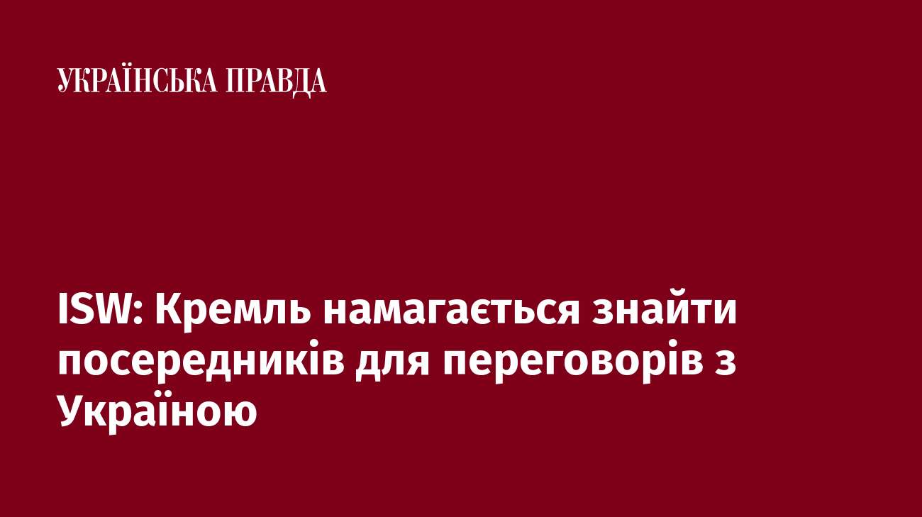 ISW: Кремль намагається знайти посередників для переговорів з Україною