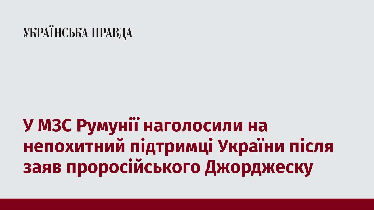 У МЗС Румунії наголосили на непохитний підтримці України після заяв проросійського Джорджеску