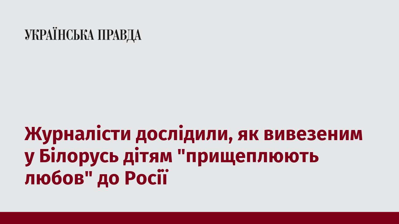 Журналісти дослідили, як вивезеним у Білорусь дітям 