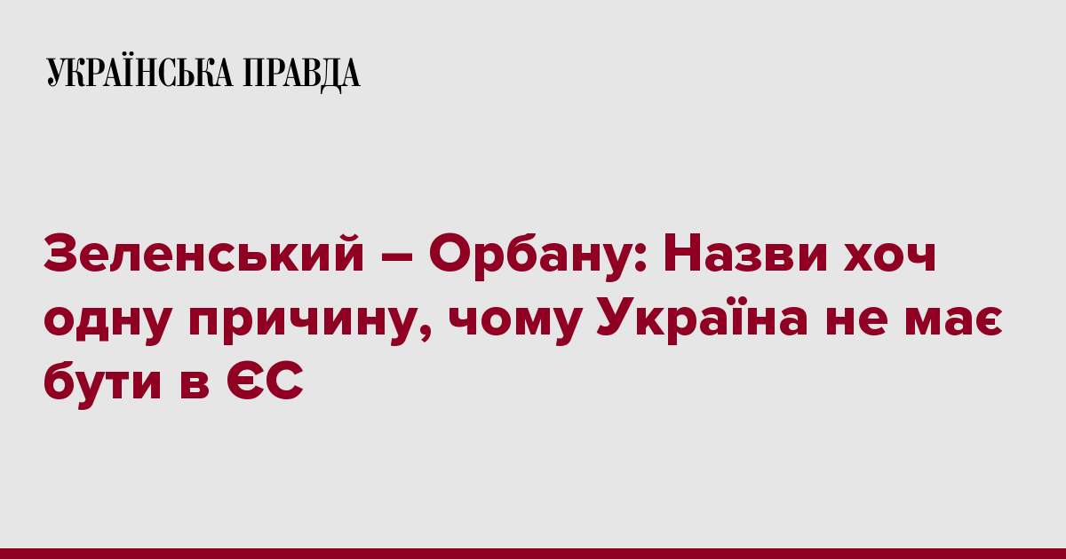 Зеленський – Орбану: Назви хоч одну причину, чому Україна не має бути в ЄС