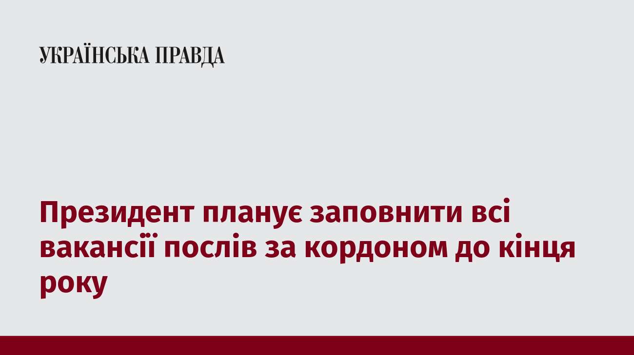 Президент планує заповнити всі вакансії послів за кордоном до кінця року 