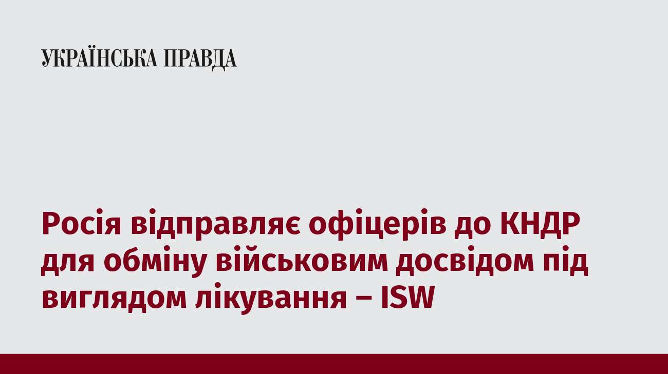 Росія відправляє офіцерів до КНДР для обміну військовим досвідом під виглядом лікування – ISW