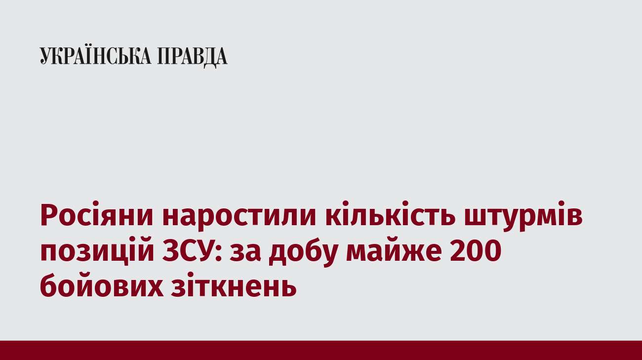 Росіяни наростили кількість штурмів позицій ЗСУ: за добу майже 200 бойових зіткнень