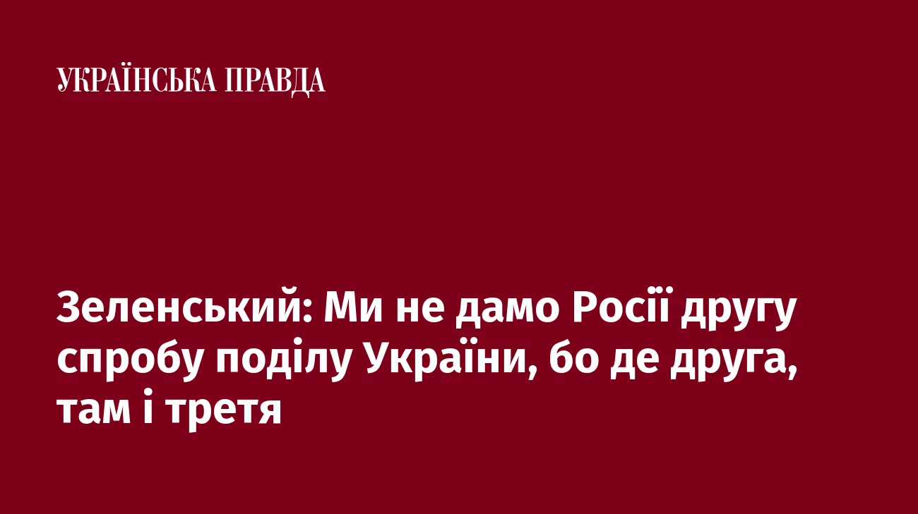 Зеленський: Ми не дамо Росії другу спробу поділу України, бо де друга, там і третя