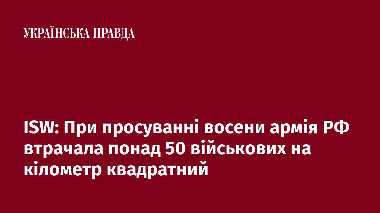 ISW: При просуванні восени армія РФ втрачала понад 50 військових на кілометр квадратний