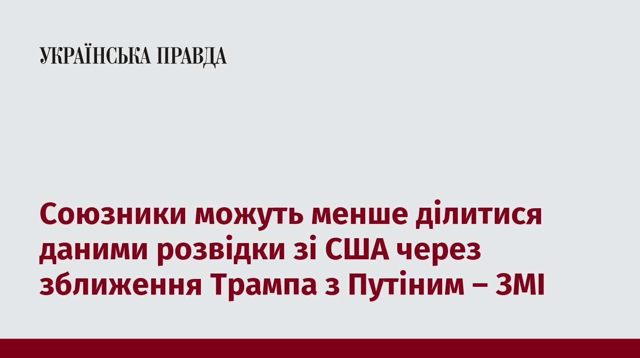 Союзники можуть менше ділитися даними розвідки зі США через зближення Трампа з Путіним – ЗМІ