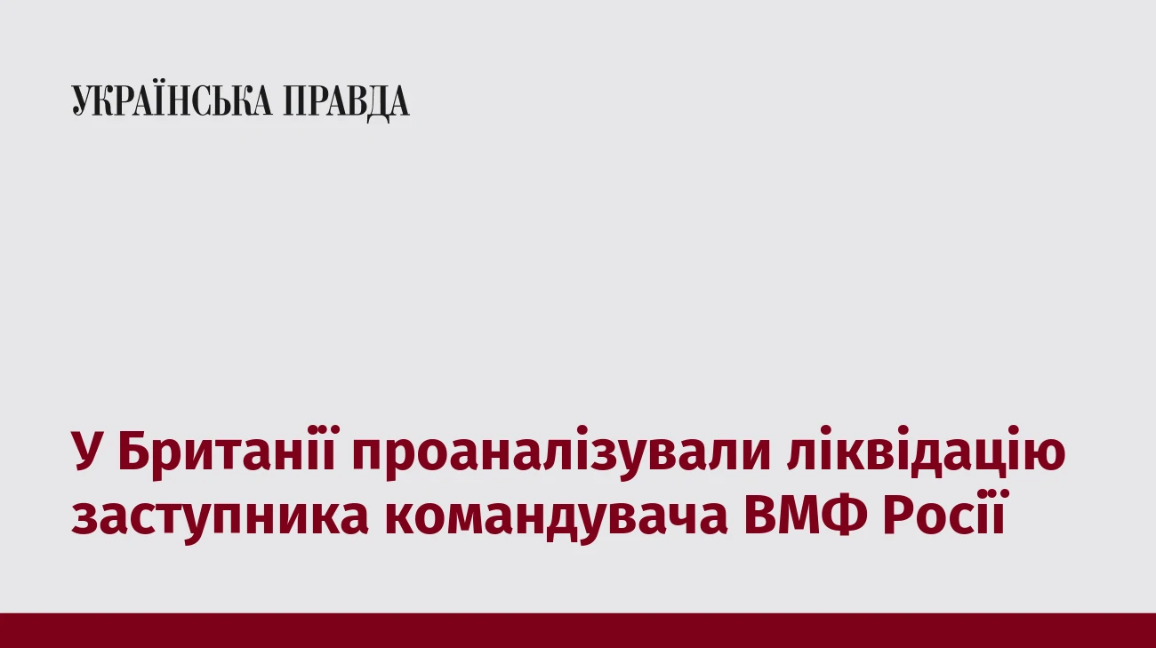 У Британії проаналізували ліквідацію заступника командувача ВМФ Росії
