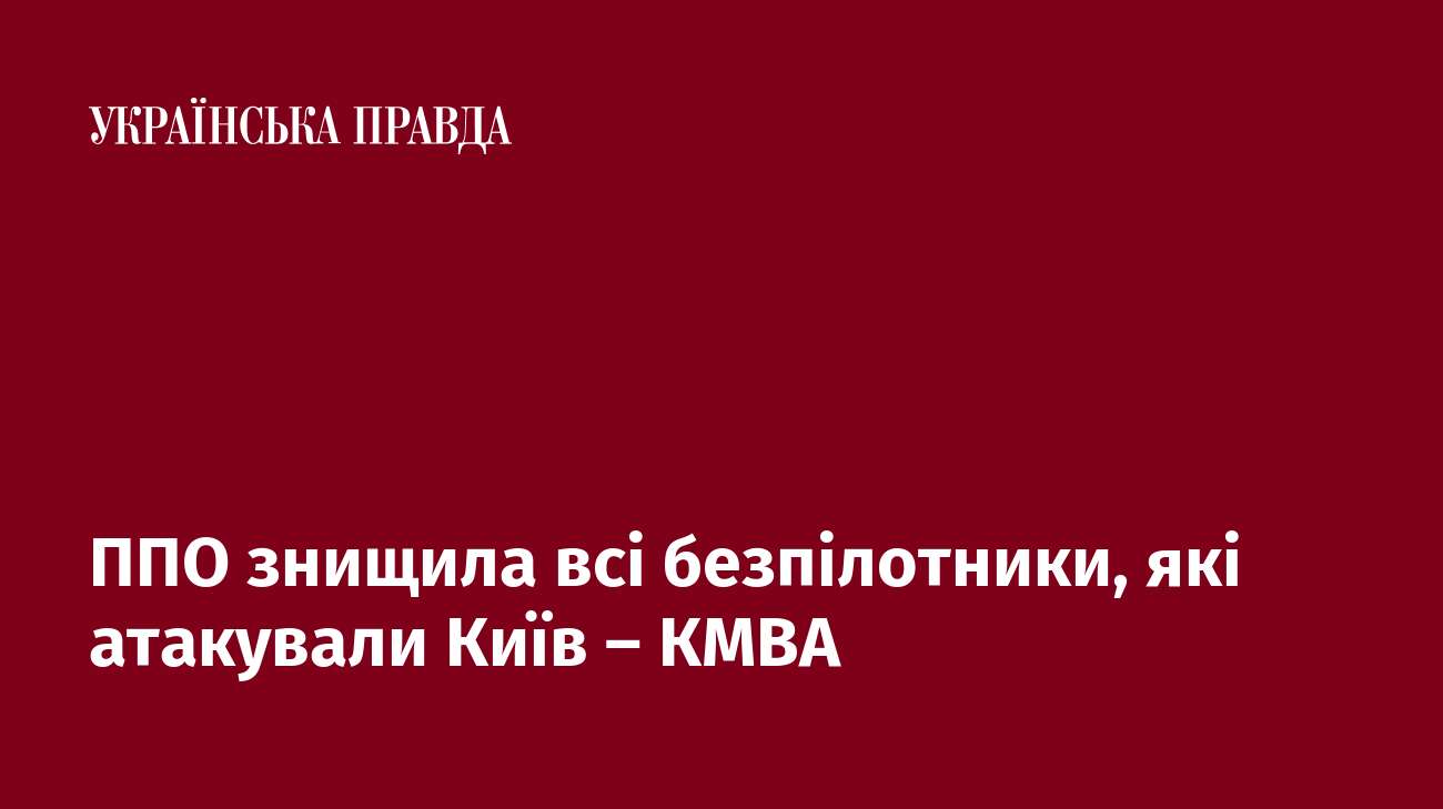 ППО знищила всі безпілотники, які атакували Київ – КМВА