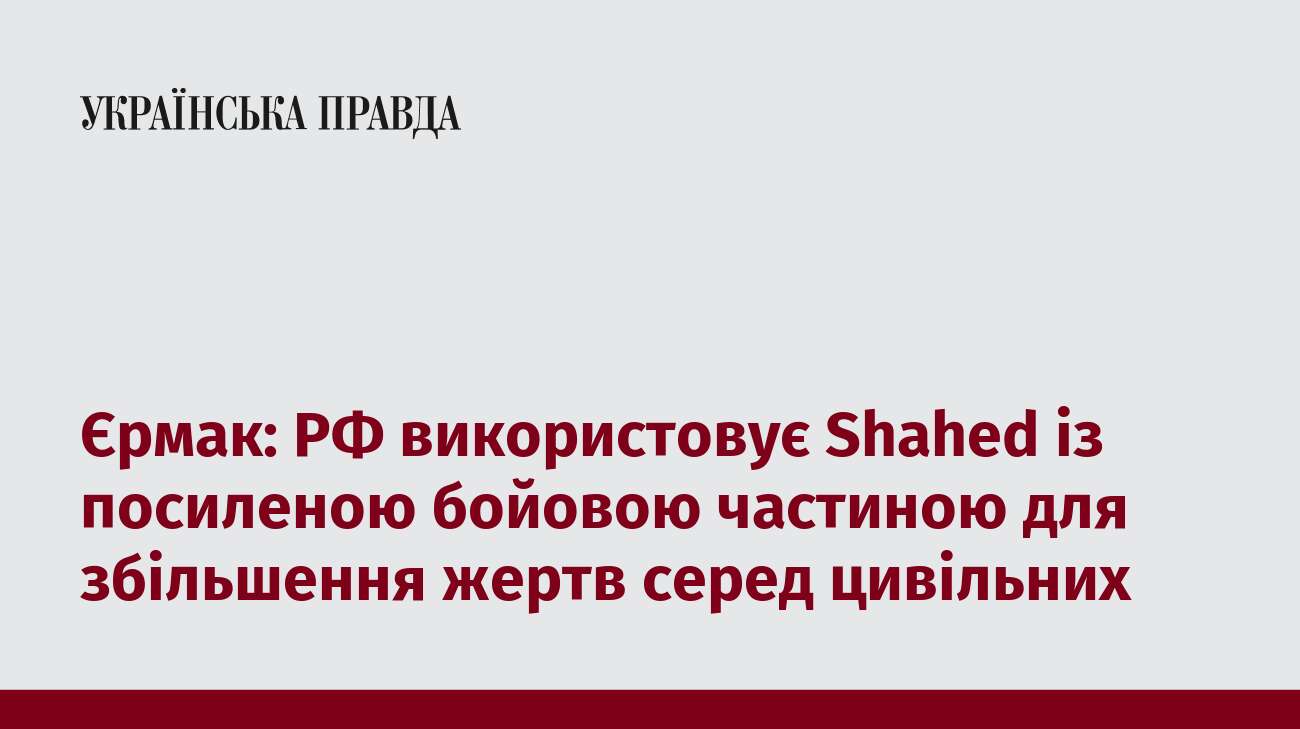 Єрмак: РФ використовує Shahed із посиленою бойовою частиною для збільшення жертв серед цивільних