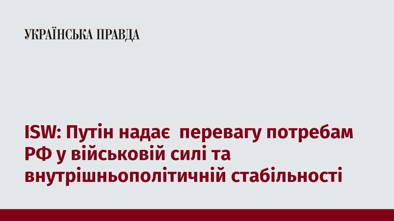 ISW: Путін надає перевагу потребам РФ у військовій силі та внутрішньополітичній стабільності